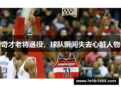 奇才老将退役，球队瞬间失去心脏人物