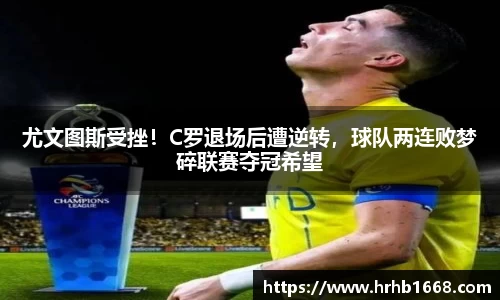 尤文图斯受挫！C罗退场后遭逆转，球队两连败梦碎联赛夺冠希望