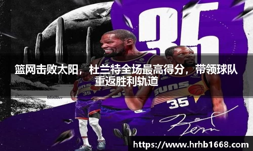 篮网击败太阳，杜兰特全场最高得分，带领球队重返胜利轨道